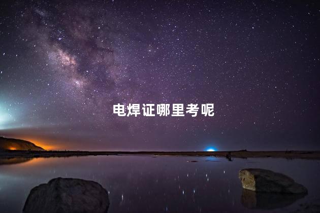 电焊证哪里考呢