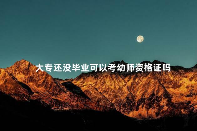大专还没毕业可以考幼师资格证吗