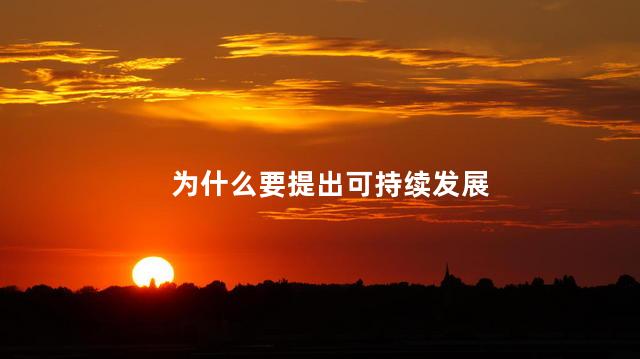 为什么要提出可持续发展，提出可持续发展的理由有哪些
