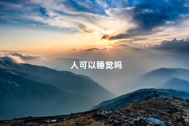 人可以睡觉吗，人可不可以睡觉