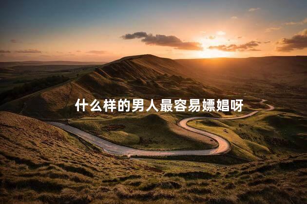 什么样的男人最容易嫖娼呀，有什么特征的男人最容易找小姐