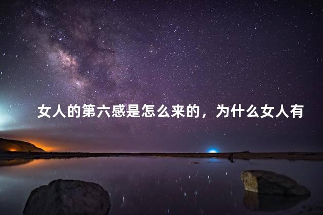 女人的第六感是怎么来的，为什么女人有第六感
