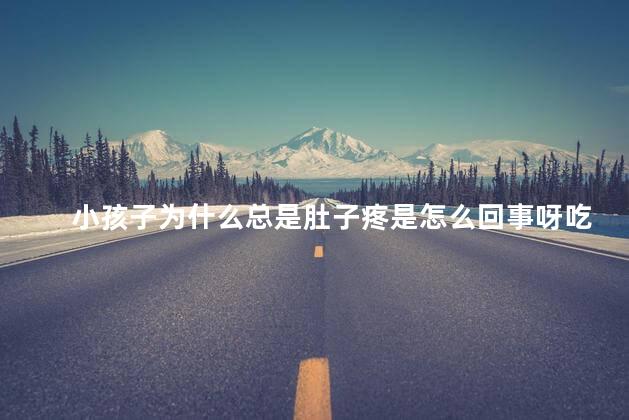 小孩子为什么总是肚子疼是怎么回事呀吃什么药，小孩肚子老疼是怎么回事