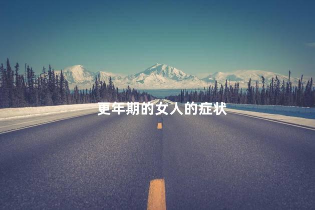 更年期的女人的症状，更年期女性会出现哪些症状