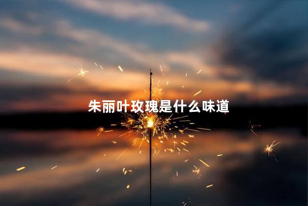 朱丽叶玫瑰是什么味道，朱丽叶玫瑰的味道是怎样的