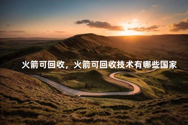 火箭可回收，火箭可回收技术有哪些国家