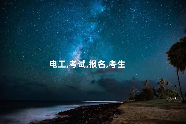 电工证在哪里考去哪里报名 电工资格证报名