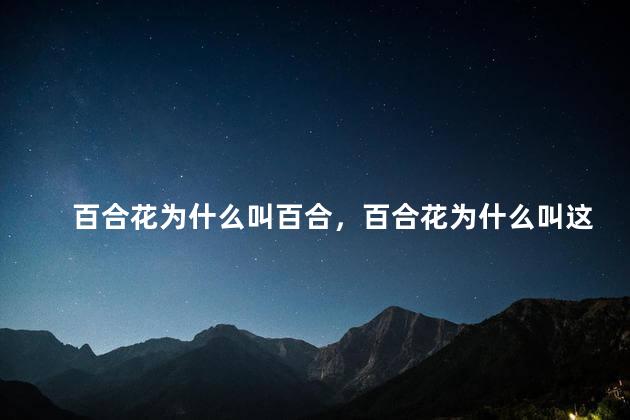 百合花为什么叫百合，百合花为什么叫这个名字