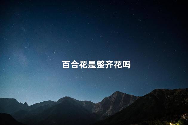 百合花是整齐花吗，百合花是不是整齐花