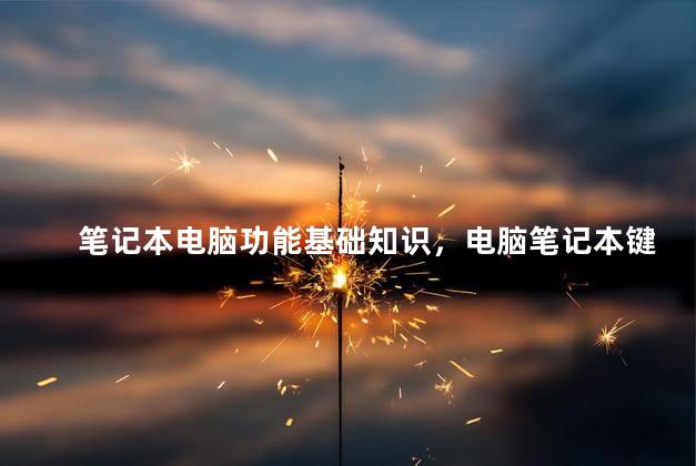 笔记本电脑功能基础知识，电脑笔记本键盘功能基础知识