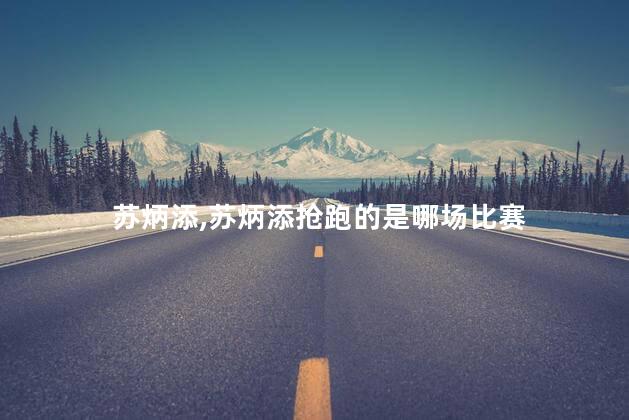 苏炳添,苏炳添抢跑的是哪场比赛