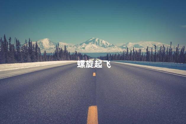 螺旋起飞,螺旋起飞什么意思