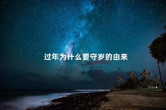 过年为什么要守岁的由来，过年要守岁的寓意